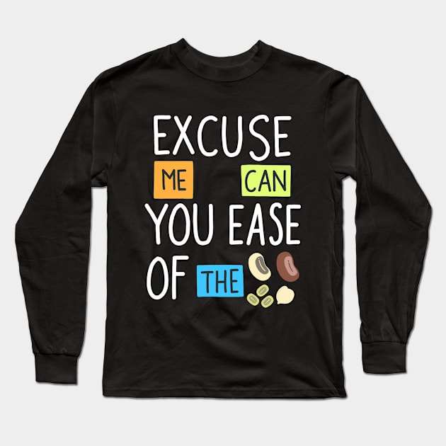 Excuse Me Can You Ease Of The Beans Long Sleeve T-Shirt by Scriptnbones